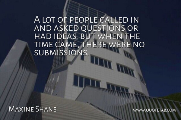 Maxine Shane Quote About Asked, Ideas, People, Questions, Time: A Lot Of People Called...