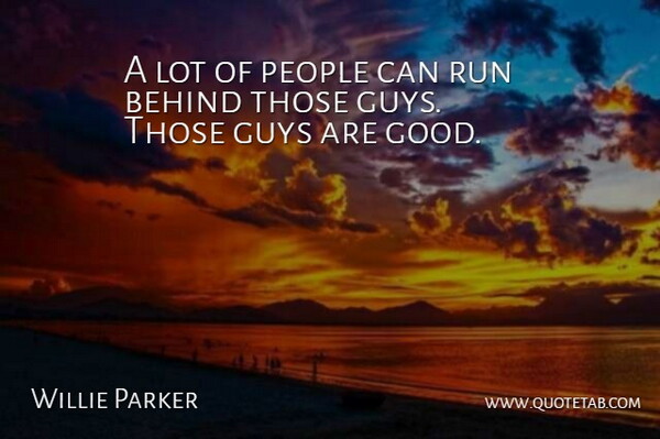 Willie Parker Quote About Behind, Guys, People, Run: A Lot Of People Can...