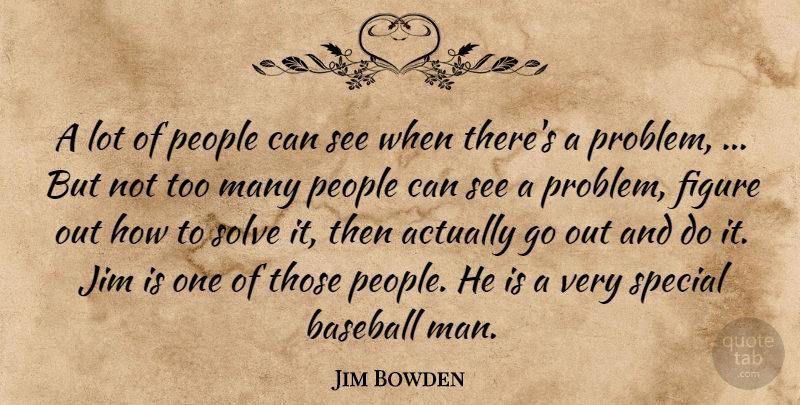 Jim Bowden Quote About Baseball, Figure, Jim, People, Solve: A Lot Of People Can...