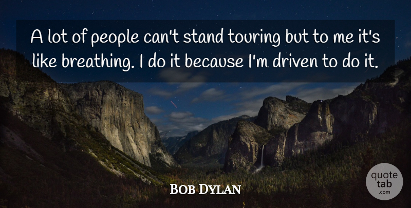 Bob Dylan Quote About Breathing, People, Driven: A Lot Of People Cant...