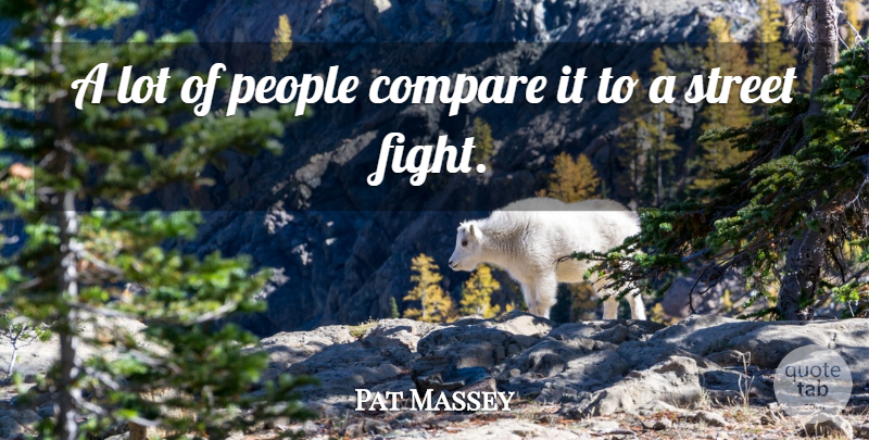 Pat Massey Quote About Compare, People, Street: A Lot Of People Compare...