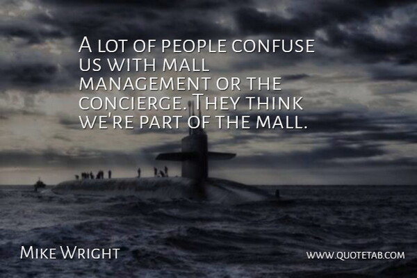 Mike Wright Quote About Confuse, Mall, Management, People: A Lot Of People Confuse...
