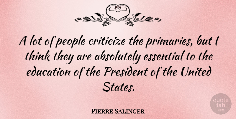 Pierre Salinger Quote About Thinking, People, President: A Lot Of People Criticize...