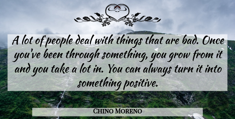 Chino Moreno Quote About Deal, People, Positive: A Lot Of People Deal...