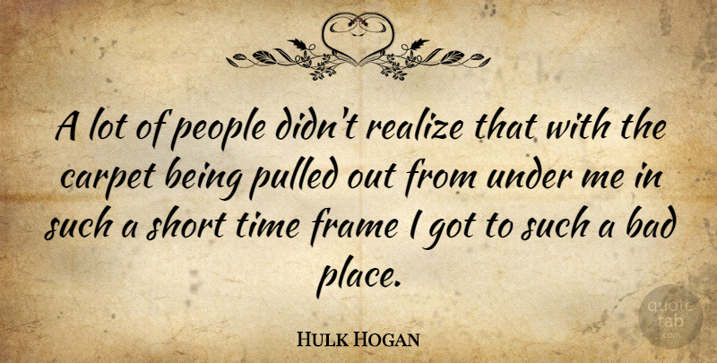 Hulk Hogan Quote About People, Realizing, Carpet: A Lot Of People Didnt...