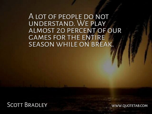 Scott Bradley Quote About Almost, Entire, Games, People, Percent: A Lot Of People Do...