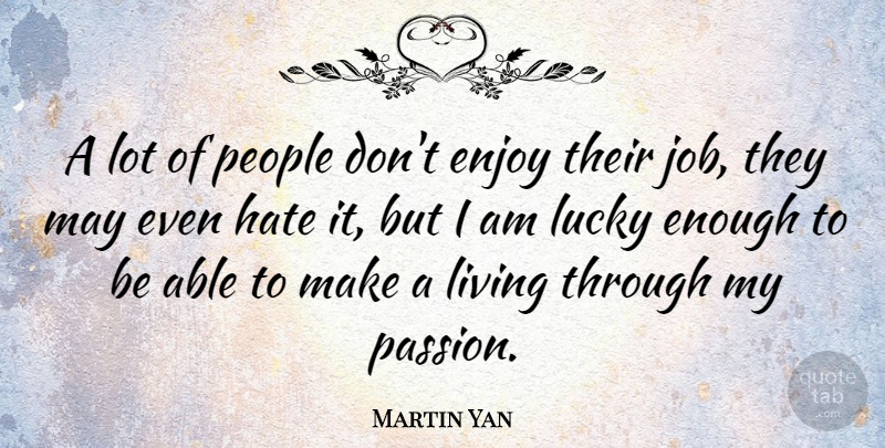 Martin Yan Quote About Jobs, Hate, Passion: A Lot Of People Dont...