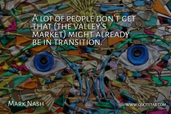 Mark Nash Quote About Might, People: A Lot Of People Dont...