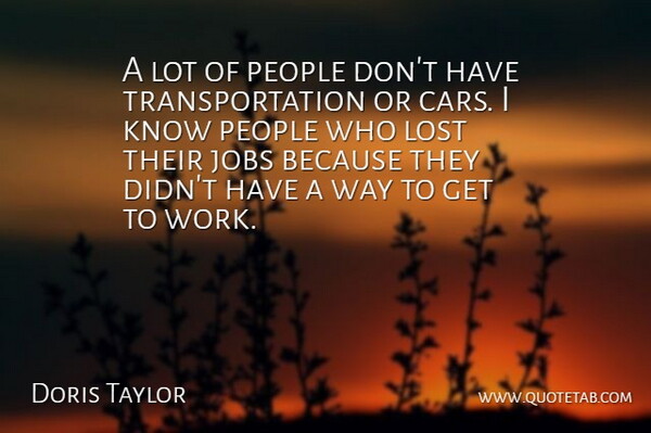 Doris Taylor Quote About Cars, Jobs, Lost, People: A Lot Of People Dont...