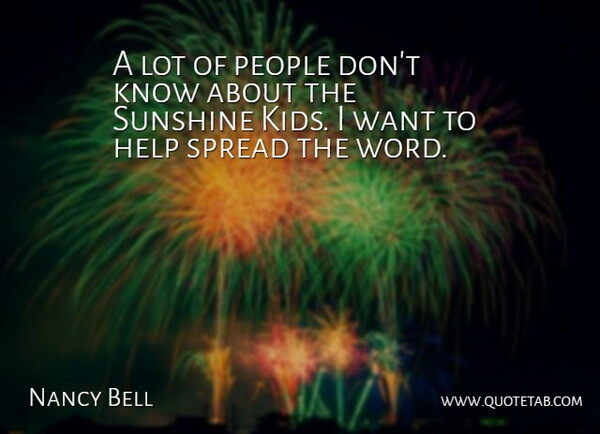 Nancy Bell Quote About Help, People, Spread, Sunshine: A Lot Of People Dont...