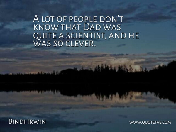 Bindi Irwin Quote About Dad, People, Quite: A Lot Of People Dont...