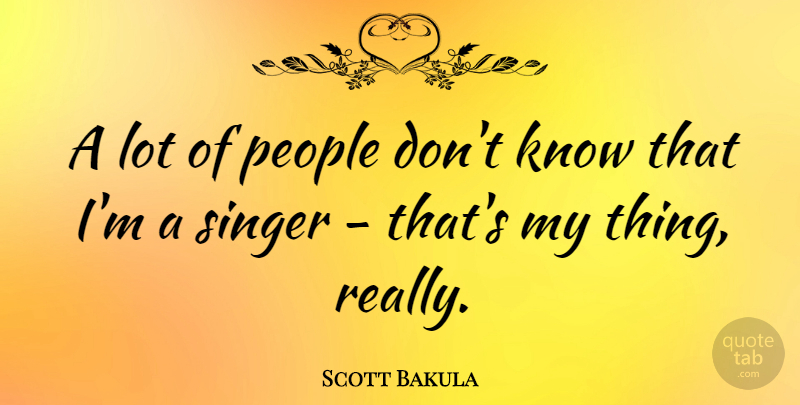 Scott Bakula Quote About People, Singers, Knows: A Lot Of People Dont...