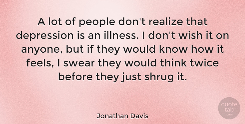Jonathan Davis Quote About Depression, Depressing, Thinking: A Lot Of People Dont...