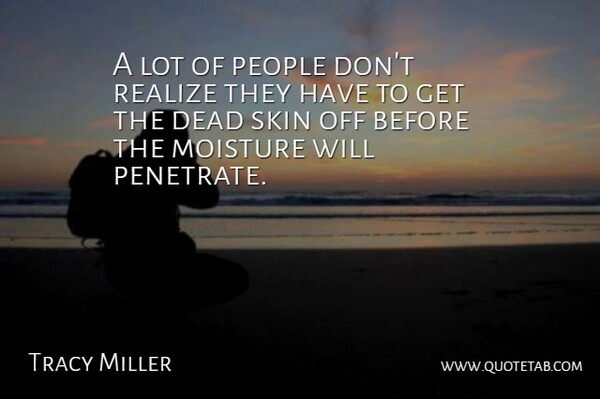Tracy Miller Quote About Dead, People, Realize, Skin: A Lot Of People Dont...