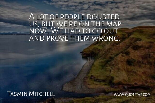 Tasmin Mitchell Quote About Doubted, Map, People, Prove: A Lot Of People Doubted...