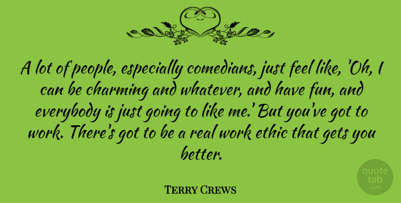 Terry Crews Quote About Charming, Ethic, Everybody, Gets, Work: A Lot Of People Especially...