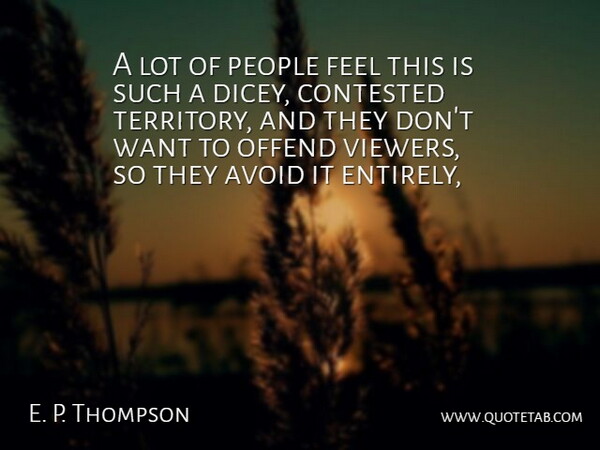 E. P. Thompson Quote About Avoid, Contested, Offend, People: A Lot Of People Feel...