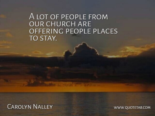Carolyn Nalley Quote About Church, Offering, People, Places: A Lot Of People From...