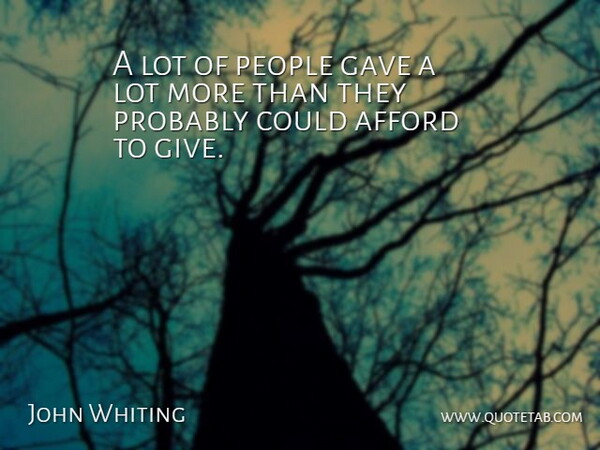 John Whiting Quote About Afford, Gave, People: A Lot Of People Gave...