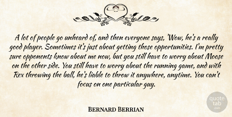 Bernard Berrian Quote About Focus, Good, Liable, Opponents, Particular: A Lot Of People Go...