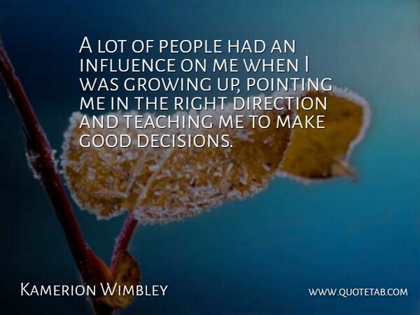 Kamerion Wimbley Quote About Direction, Good, Growing, Influence, People: A Lot Of People Had...