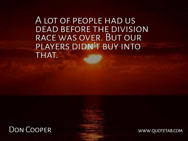 Don Cooper Quote About Buy, Dead, Division, People, Players: A Lot Of People Had...