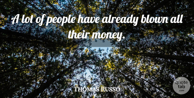 Thomas Russo Quote About Blown, People: A Lot Of People Have...