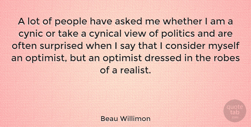 Beau Willimon Quote About Asked, Consider, Dressed, Optimist, People: A Lot Of People Have...