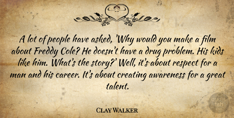Clay Walker Quote About Awareness, Creating, Freddy, Great, Kids: A Lot Of People Have...
