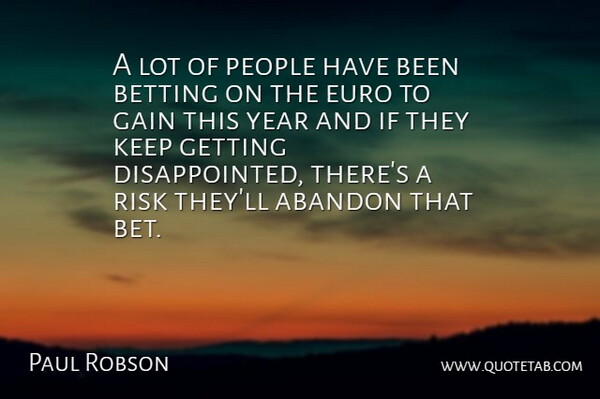 Paul Robson Quote About Abandon, Betting, Euro, Gain, People: A Lot Of People Have...