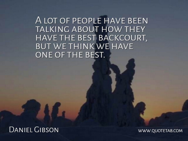 Daniel Gibson Quote About Best, People, Talking: A Lot Of People Have...