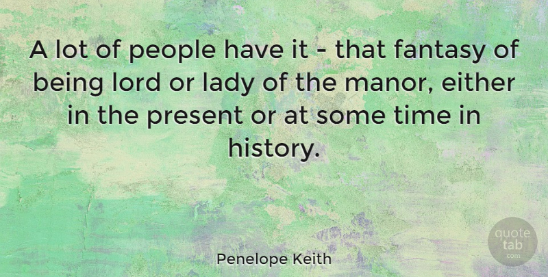 Penelope Keith Quote About People, Fantasy, Lord: A Lot Of People Have...