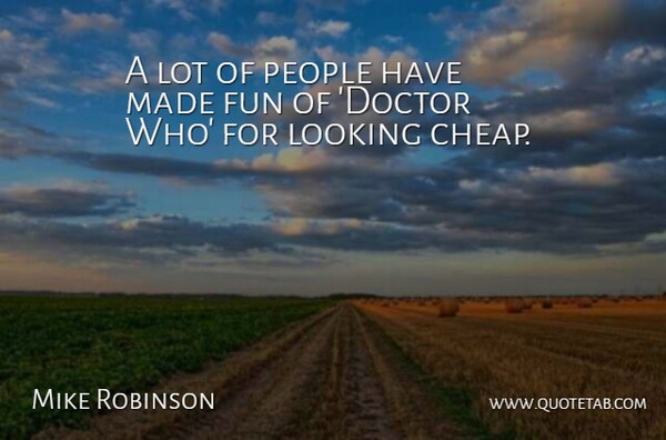 Mike Robinson Quote About Fun, Looking, People: A Lot Of People Have...