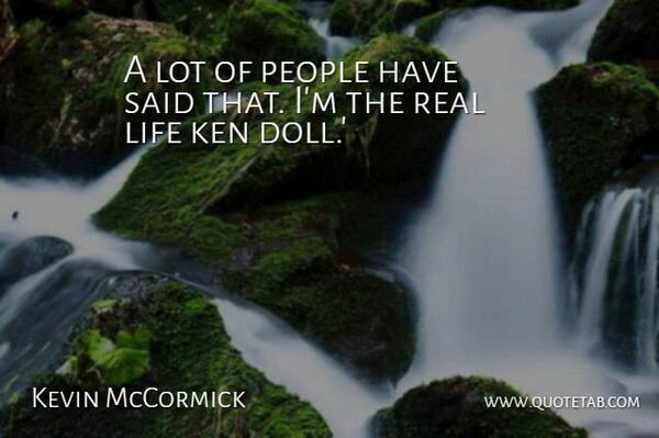 Kevin McCormick Quote About Ken, Life, People: A Lot Of People Have...