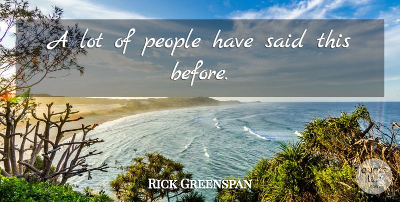 Rick Greenspan Quote About People: A Lot Of People Have...