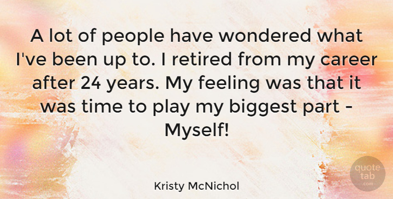 Kristy McNichol Quote About Biggest, People, Retired, Time, Wondered: A Lot Of People Have...