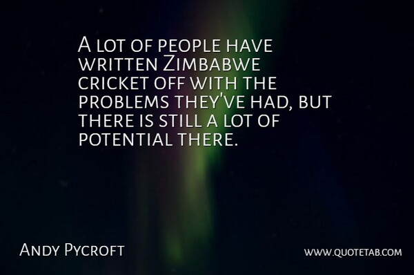 Andy Pycroft Quote About Cricket, People, Potential, Problems, Written: A Lot Of People Have...