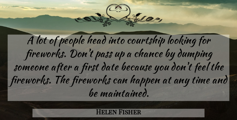 Helen Fisher Quote About Chance, Courtship, Date, Fireworks, Happen: A Lot Of People Head...
