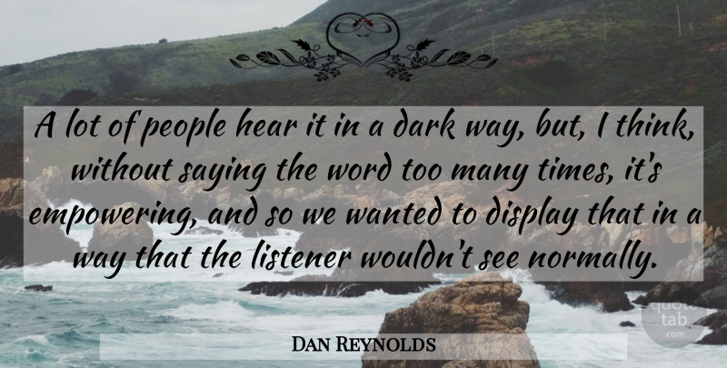 Dan Reynolds Quote About Dark, Thinking, People: A Lot Of People Hear...