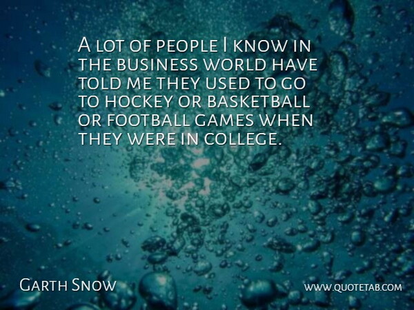 Garth Snow Quote About Basketball, Business, Football, Games, Hockey: A Lot Of People I...