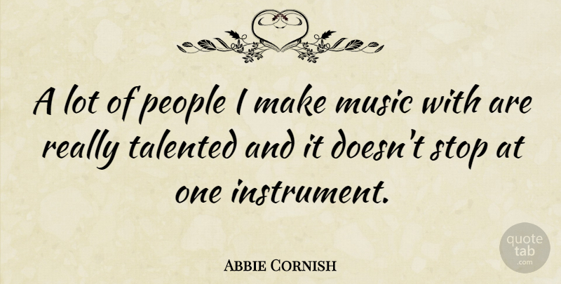 Abbie Cornish Quote About People, Instruments: A Lot Of People I...