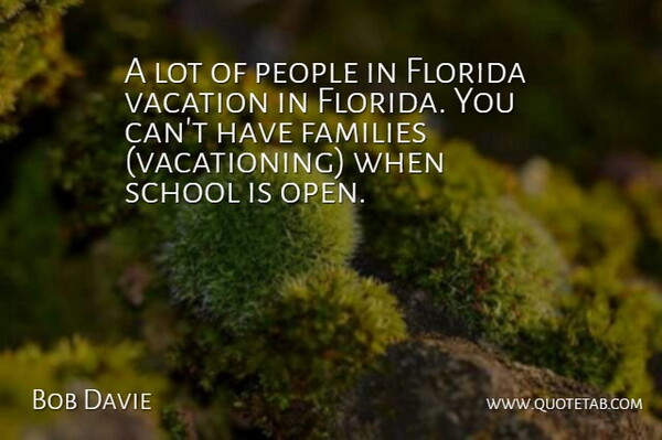 Bob Davie Quote About Families, Florida, People, School, Vacation: A Lot Of People In...