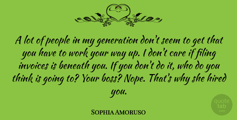 Sophia Amoruso Quote About Beneath, Care, Filing, Generation, Hired: A Lot Of People In...
