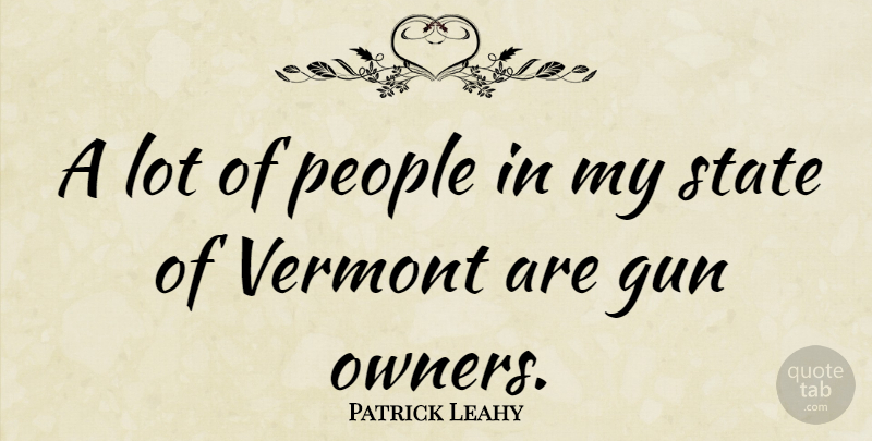 Patrick Leahy Quote About Gun, People, Vermont: A Lot Of People In...