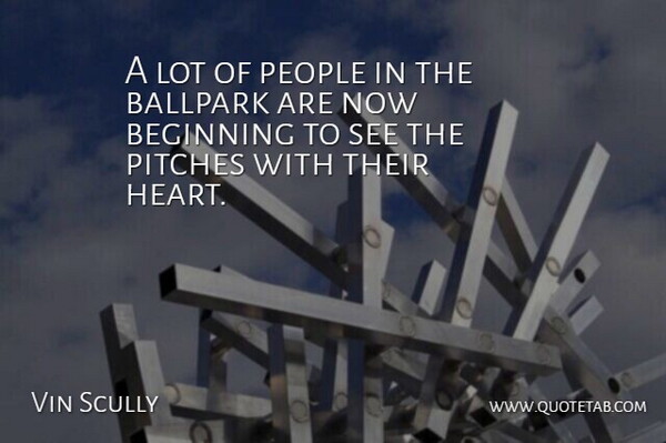 Vin Scully Quote About Ballpark, Beginning, People, Pitches: A Lot Of People In...