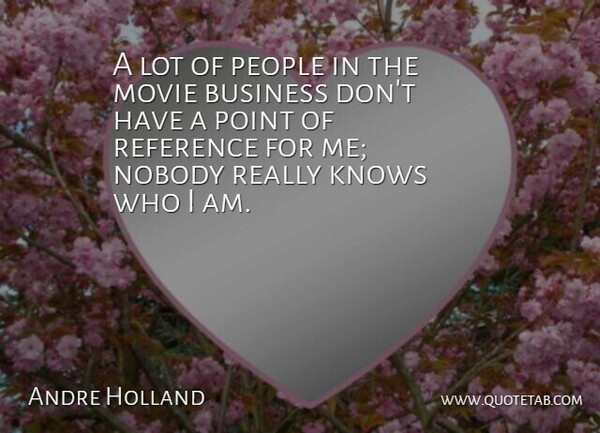 Andre Holland Quote About Business, Knows, People, Reference: A Lot Of People In...