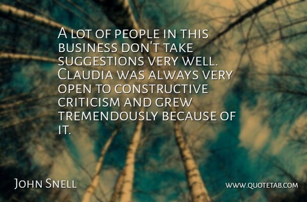 John Snell Quote About Business, Criticism, Grew, Open, People: A Lot Of People In...