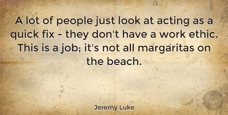 Jeremy Luke Quote About Fix, People, Quick, Work: A Lot Of People Just...
