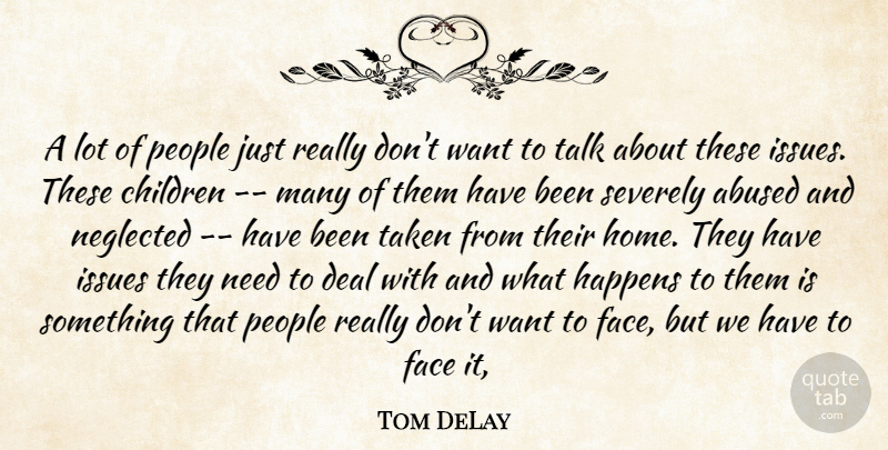 Tom DeLay Quote About Children, Deal, Face, Happens, Issues: A Lot Of People Just...