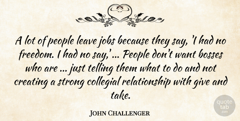 John Challenger Quote About Bosses, Creating, Jobs, Leave, People: A Lot Of People Leave...